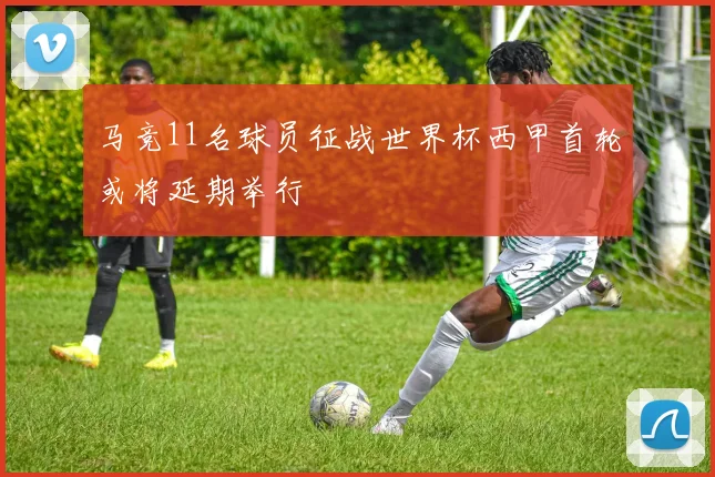 马竞11名球员征战世界杯西甲首轮或将延期举行